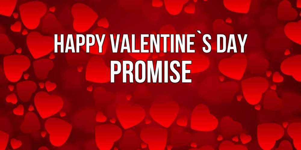 Greetings card с именем, Promise Happy Valentine`s Day новые бесплатные открытки на 14 февраля, день всех влюбленных Greetings with text for free download 